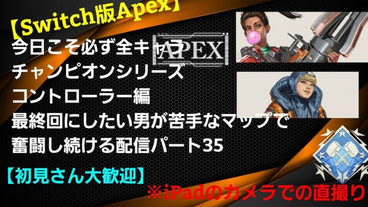 【Switch版Apex】今日こそ必ず全キャラチャンピオンシリーズコントローラー編最終回にしたい男が苦手なマップで奮闘し続ける配信パート35【初見さん大歓迎】※iPadのカメラでの直撮り