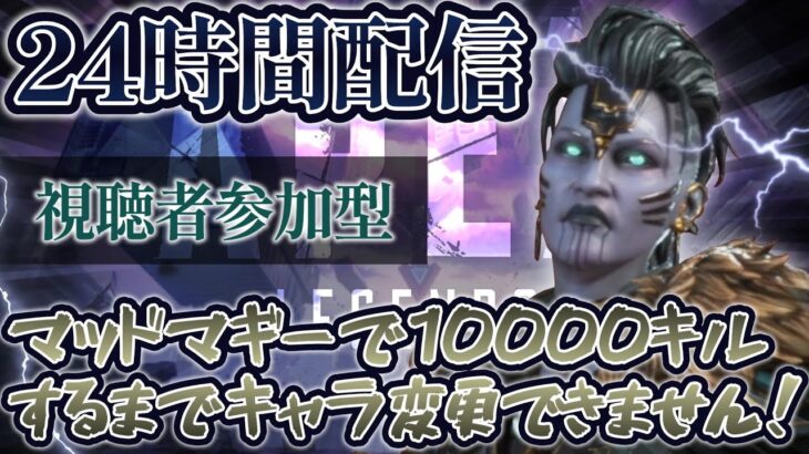 【24時間耐久】マッドマギーで10000キル達成するまでキャラ変更できません！Part1（参加型配信）【APEX】