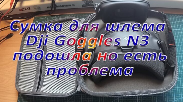 Сумка для шлема  Dji Goggles N3  хороша но есть проблема